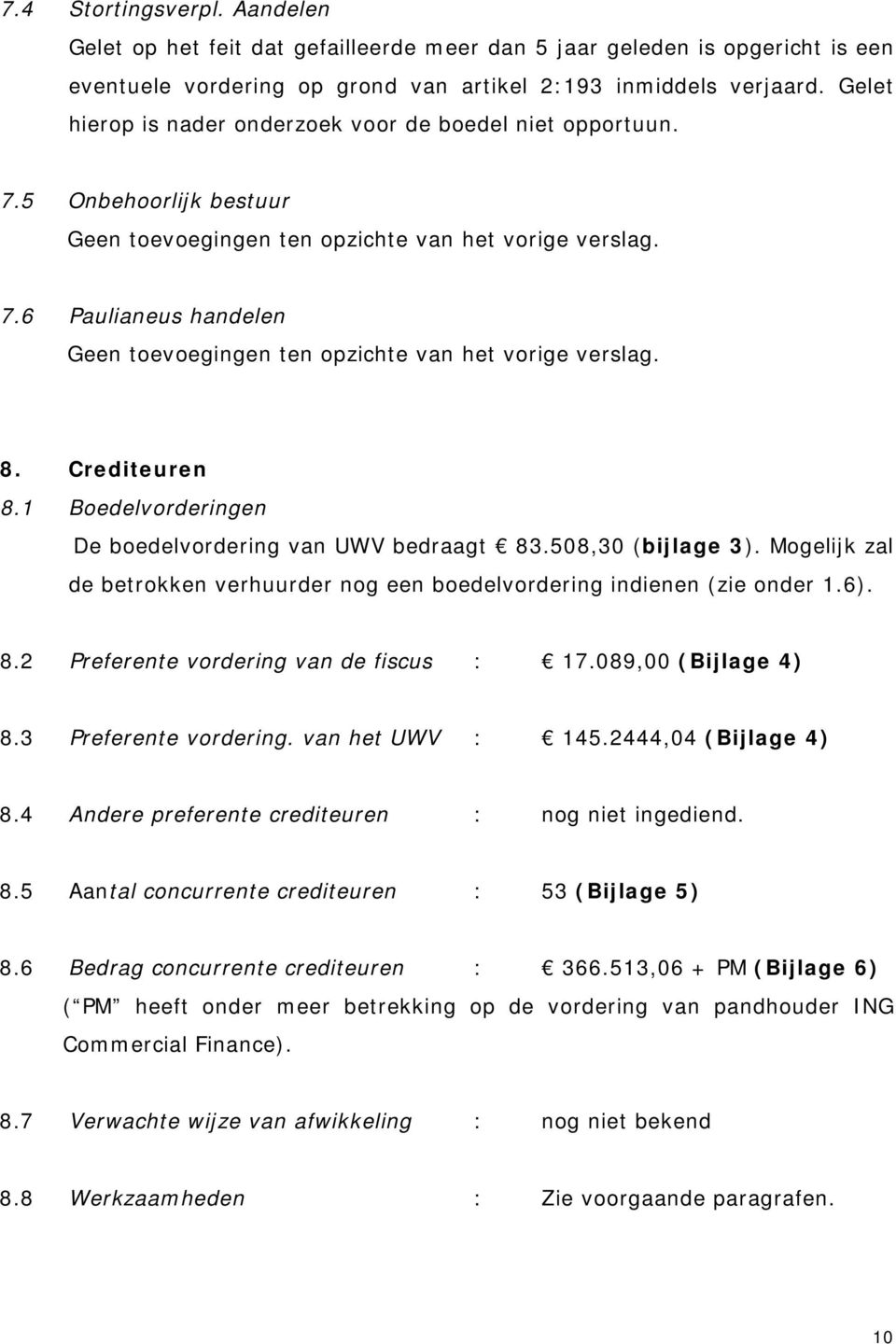 508,30 (bijlage 3). Mogelijk zal de betrokken verhuurder nog een boedelvordering indienen (zie onder 1.6). 8.2 Preferente vordering van de fiscus : 17.089,00 (Bijlage 4) 8.3 Preferente vordering.