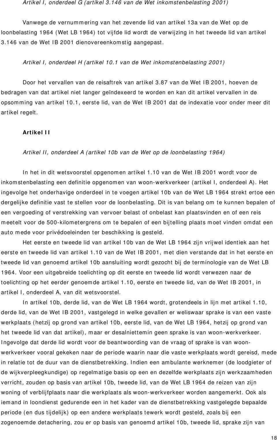 lid van artikel 3.146 van de Wet IB 2001 dienovereenkomstig aangepast. Artikel I, onderdeel H (artikel 10.1 van de Wet inkomstenbelasting 2001) Door het vervallen van de reisaftrek van artikel 3.