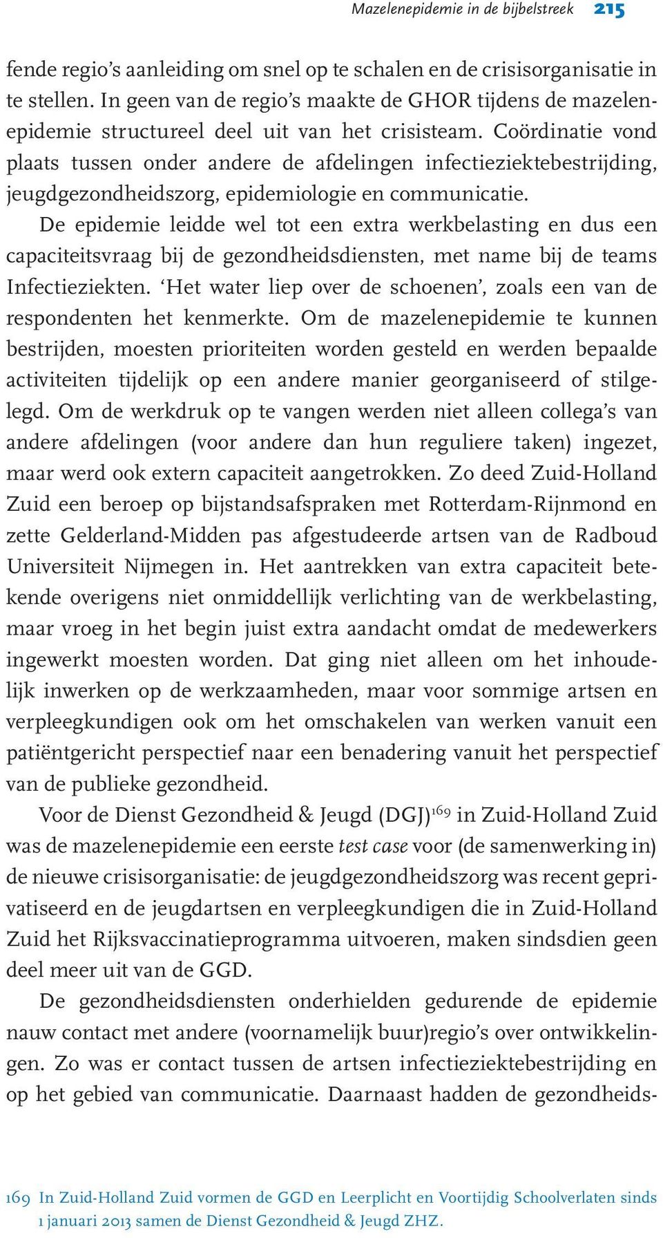 Coördinatie vond plaats tussen onder andere de afdelingen infectieziektebestrijding, jeugdgezondheidszorg, epidemiologie en communicatie.