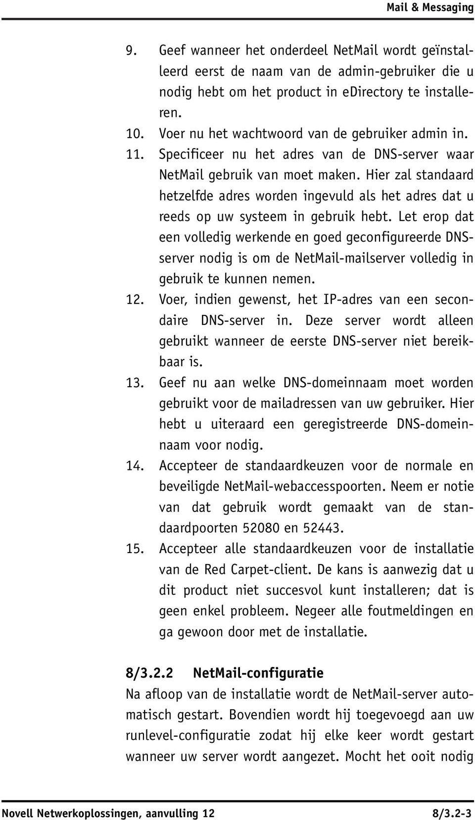 Hier zal standaard hetzelfde adres worden ingevuld als het adres dat u reeds op uw systeem in gebruik hebt.