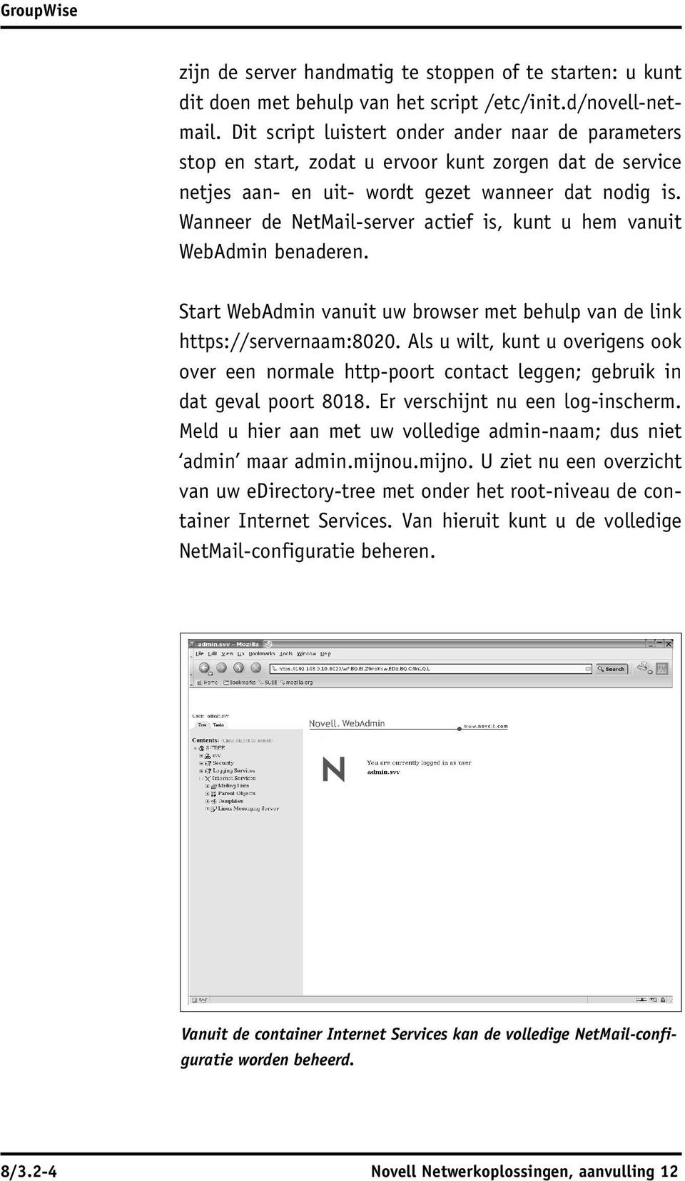 Wanneer de NetMail-server actief is, kunt u hem vanuit WebAdmin benaderen. Start WebAdmin vanuit uw browser met behulp van de link https://servernaam:8020.