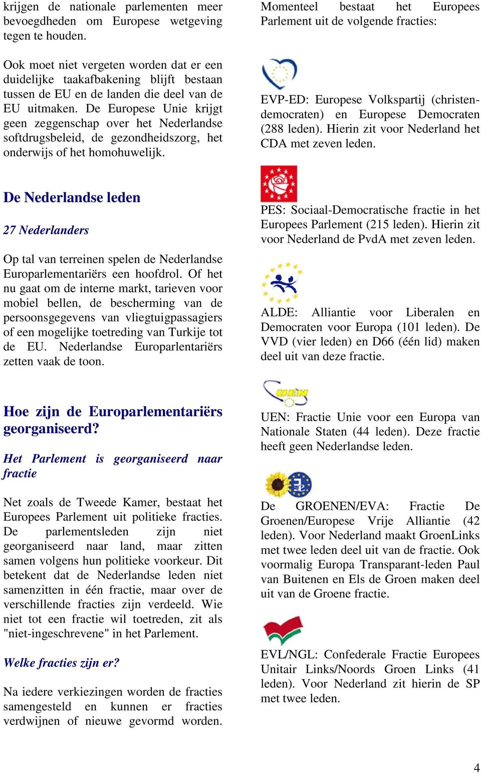 De Europese Unie krijgt geen zeggenschap over het Nederlandse softdrugsbeleid, de gezondheidszorg, het onderwijs of het homohuwelijk.