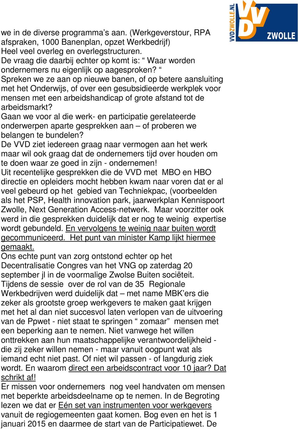 Spreken we ze aan op nieuwe banen, of op betere aansluiting met het Onderwijs, of over een gesubsidieerde werkplek voor mensen met een arbeidshandicap of grote afstand tot de arbeidsmarkt?