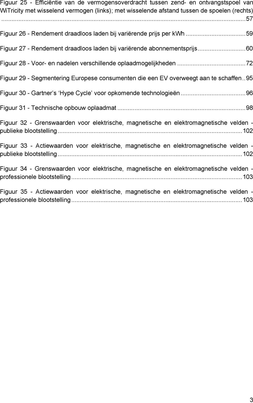 .. 60 Figuur 28 - Voor- en nadelen verschillende oplaadmogelijkheden... 72 Figuur 29 - Segmentering Europese consumenten die een EV overweegt aan te schaffen.