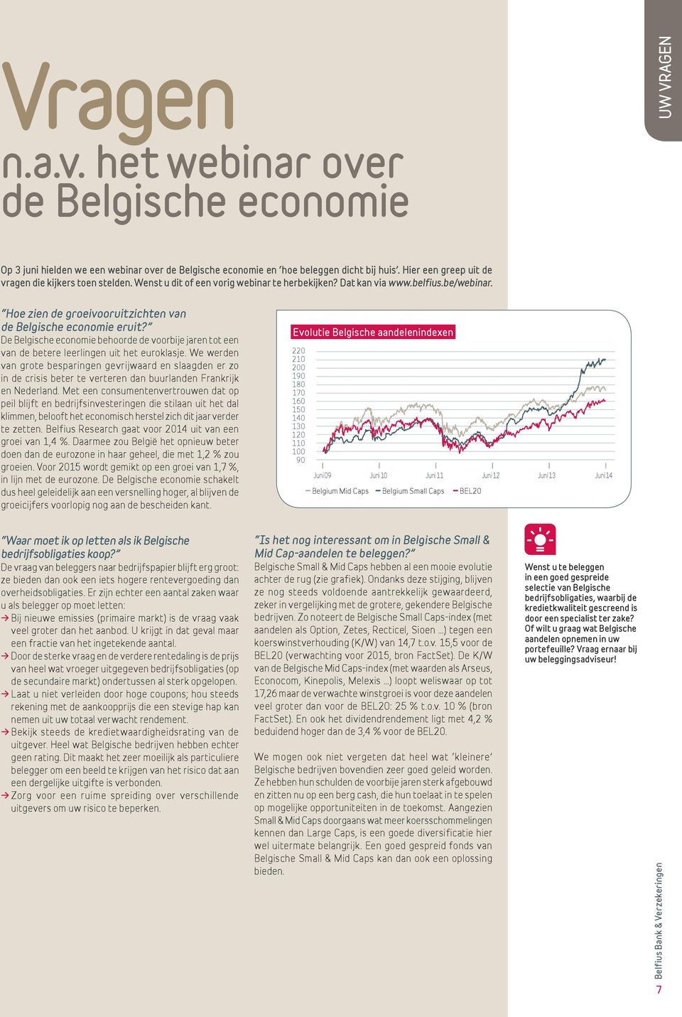 Hoe zien de groeivooruitzichten van de Belgische economie eruit? De Belgische economie behoorde de voorbije jaren tot een van de betere leerlingen uit het euroklasje.