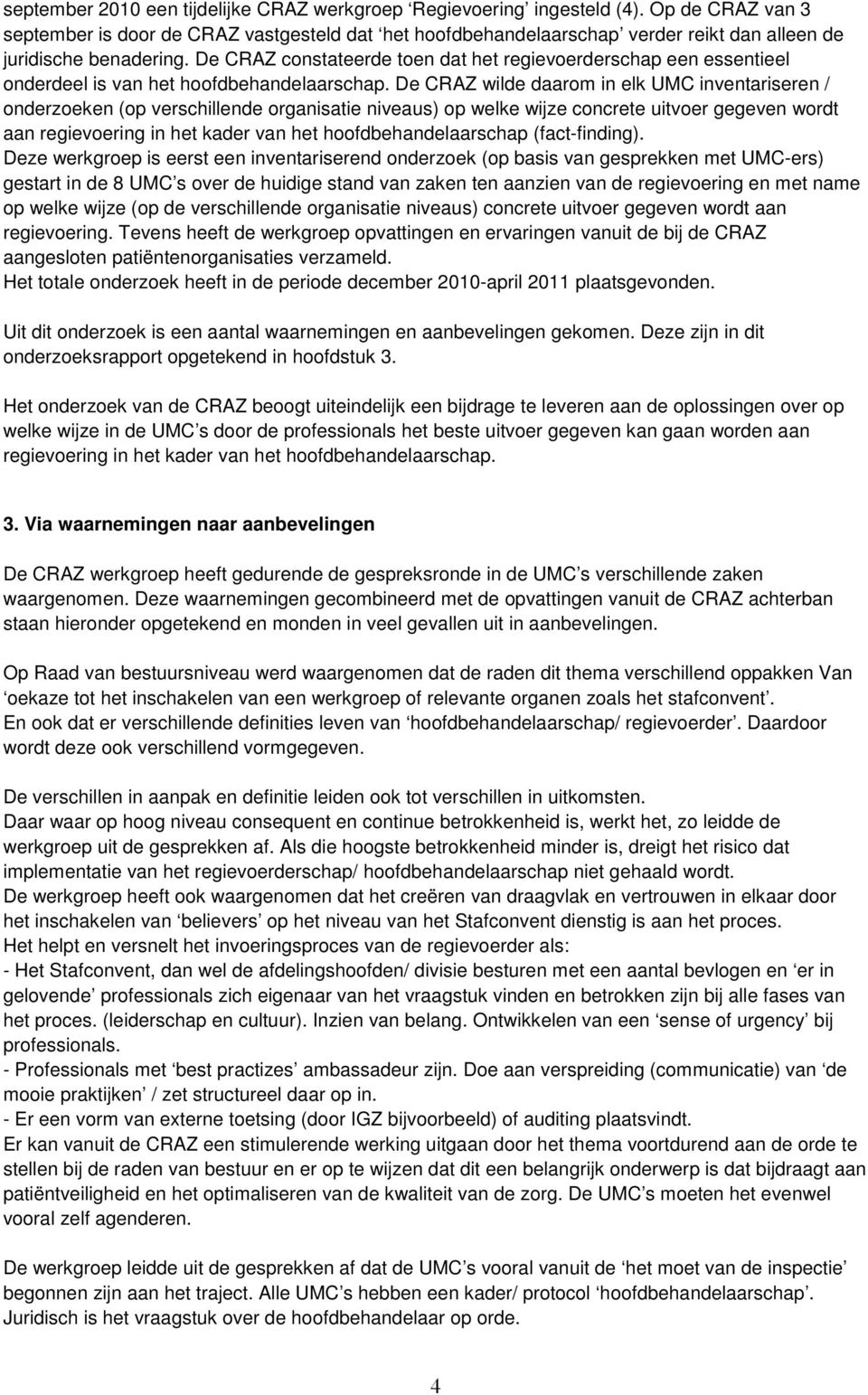 De CRAZ constateerde toen dat het regievoerderschap een essentieel onderdeel is van het hoofdbehandelaarschap.