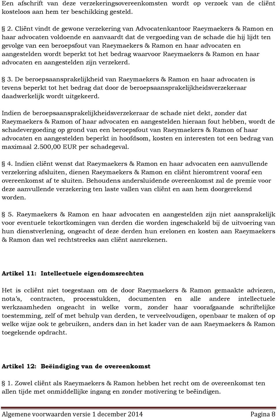 Raeymaekers & Ramon en haar advocaten en aangestelden wordt beperkt tot het bedrag waarvoor Raeymaekers & Ramon en haar advocaten en aangestelden zijn verzekerd. 3.