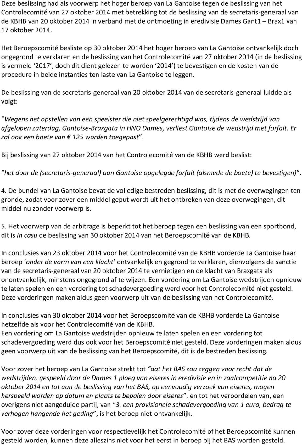 Het Beroepscomité besliste op 30 oktober 2014 het hoger beroep van La Gantoise ontvankelijk doch ongegrond te verklaren en de beslissing van het Controlecomité van 27 oktober 2014 (in de beslissing