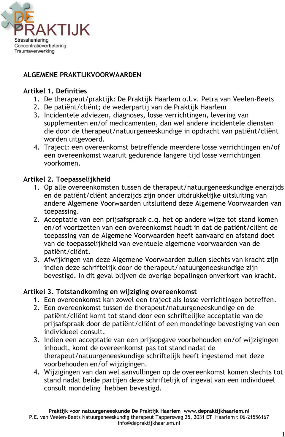 patiënt/cliënt worden uitgevoerd. 4. Traject: een overeenkomst betreffende meerdere losse verrichtingen en/of een overeenkomst waaruit gedurende langere tijd losse verrichtingen voorkomen. Artikel 2.