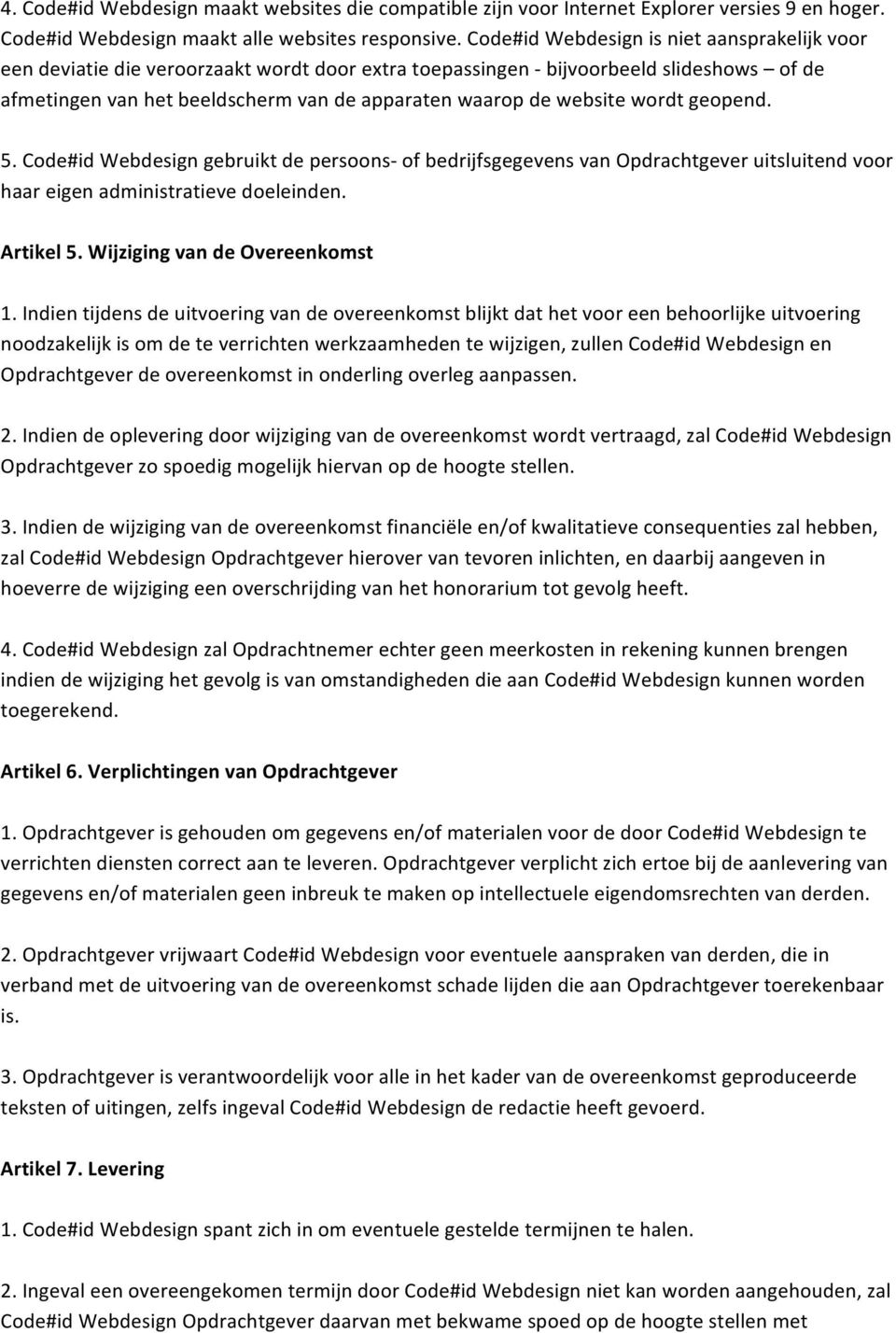 website wordt geopend. 5. Code#id Webdesign gebruikt de persoons- of bedrijfsgegevens van Opdrachtgever uitsluitend voor haar eigen administratieve doeleinden. Artikel 5.