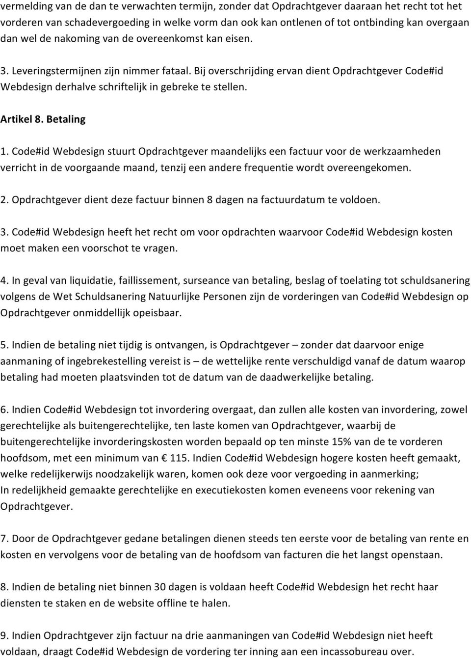 Artikel 8. Betaling 1. Code#id Webdesign stuurt Opdrachtgever maandelijks een factuur voor de werkzaamheden verricht in de voorgaande maand, tenzij een andere frequentie wordt overeengekomen. 2.