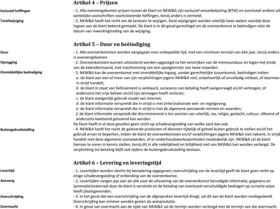 NKW&A heeft het recht om de tarieven te wijzigen. Deze wijzigingen worden uiterlijk twee weken voordat deze ingaan aan de klant bekend gemaakt.