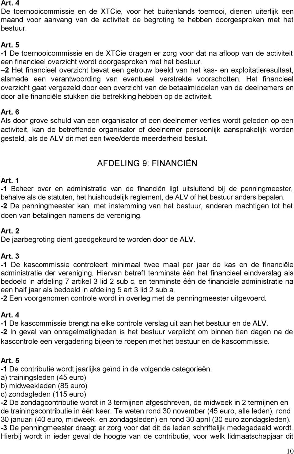 2 Het financieel overzicht bevat een getrouw beeld van het kas- en exploitatieresultaat, alsmede een verantwoording van eventueel verstrekte voorschotten.