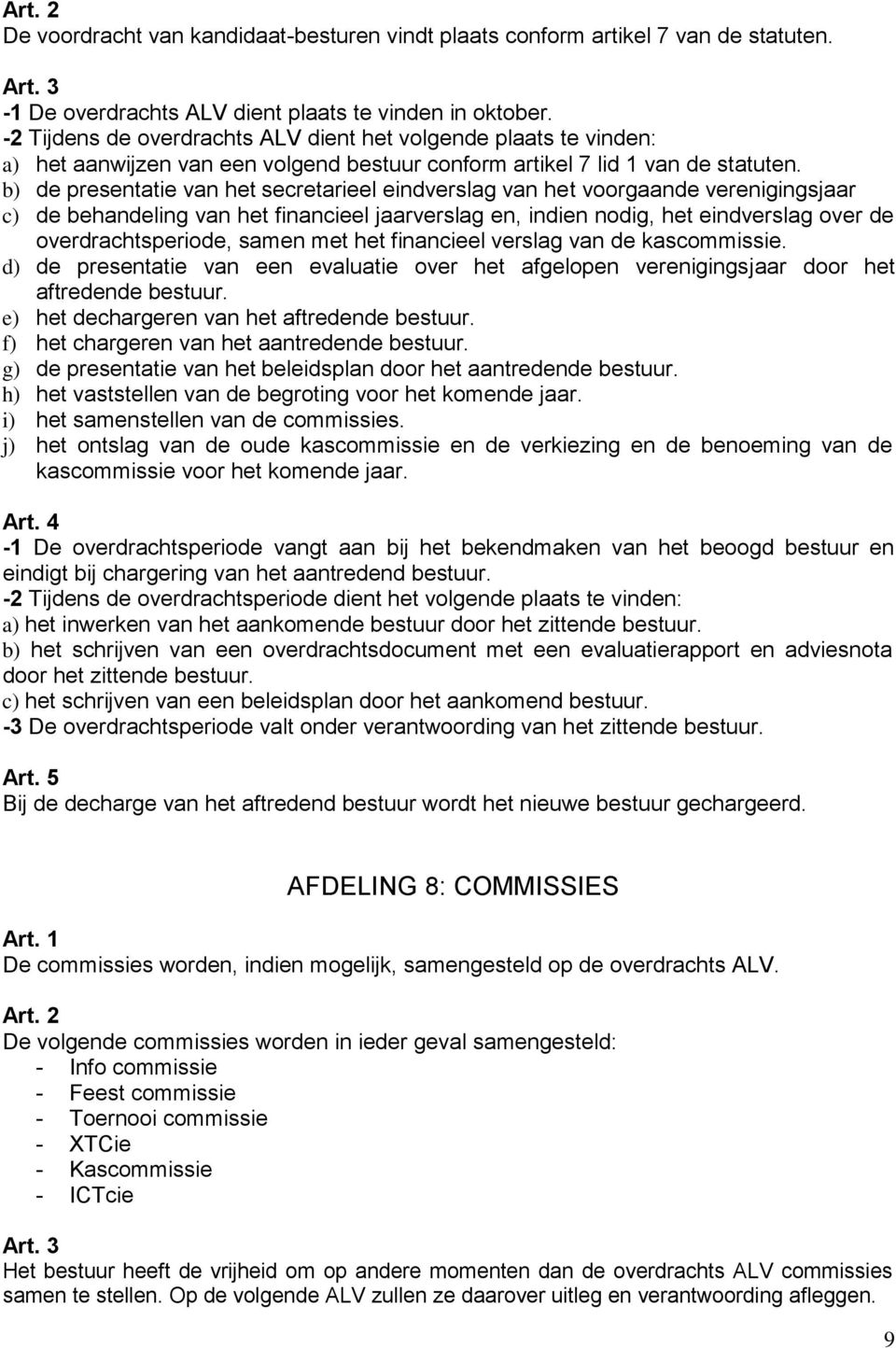 b) de presentatie van het secretarieel eindverslag van het voorgaande verenigingsjaar c) de behandeling van het financieel jaarverslag en, indien nodig, het eindverslag over de overdrachtsperiode,