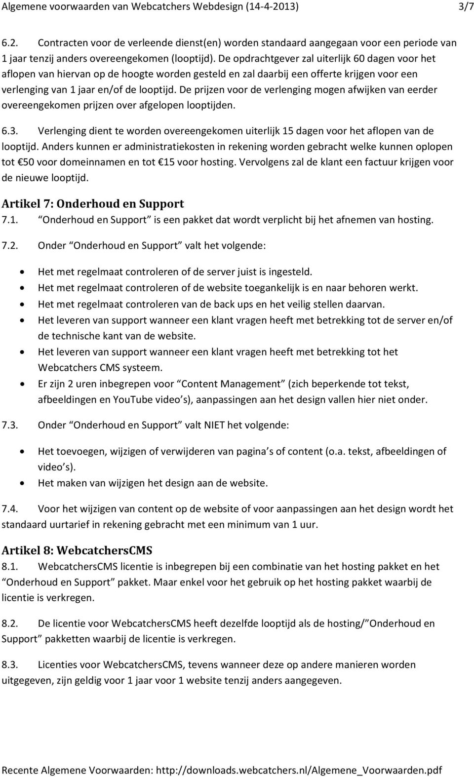 De prijzen voor de verlenging mogen afwijken van eerder overeengekomen prijzen over afgelopen looptijden. 6.3.