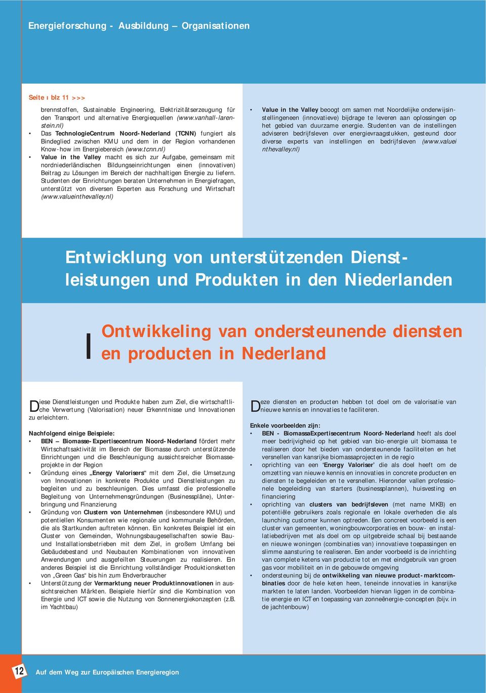 nl) Value in the Valley macht es sich zur Aufgabe, gemeinsam mit nordniederländischen Bildungseinrichtungen einen (innovativen) Beitrag zu Lösungen im Bereich der nachhaltigen Energie zu liefern.