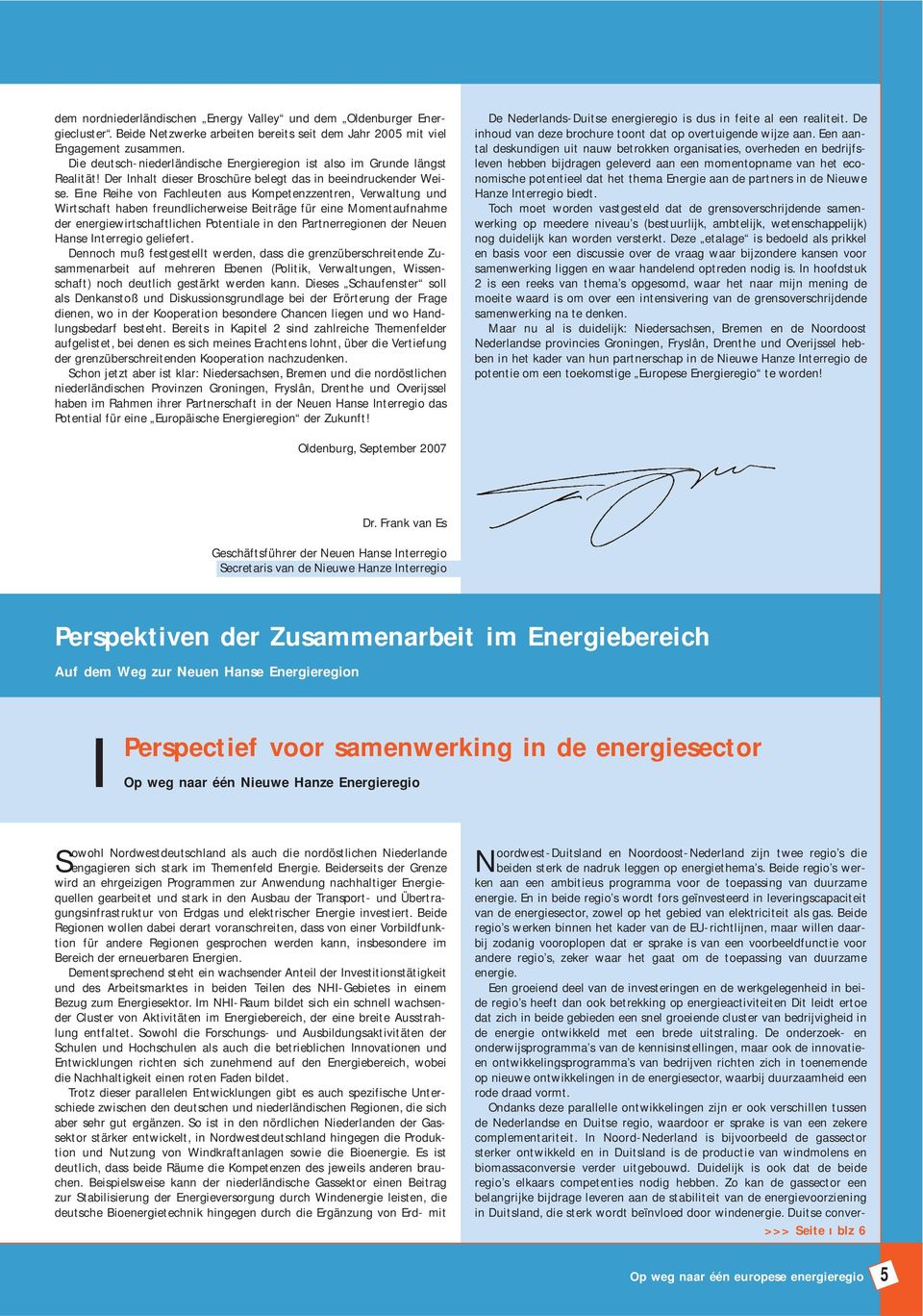 Eine Reihe von Fachleuten aus Kompetenzzentren, Verwaltung und Wirtschaft haben freundlicherweise Beiträge für eine Momentaufnahme der energiewirtschaftlichen Potentiale in den Partnerregionen der