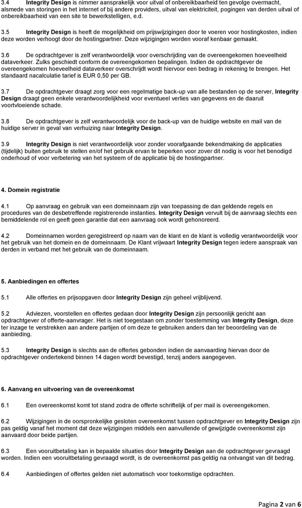 5 Integrity Design is heeft de mogelijkheid om prijswijzigingen door te voeren voor hostingkosten, indien deze worden verhoogt door de hostingpartner. Deze wijzigingen worden vooraf kenbaar gemaakt.