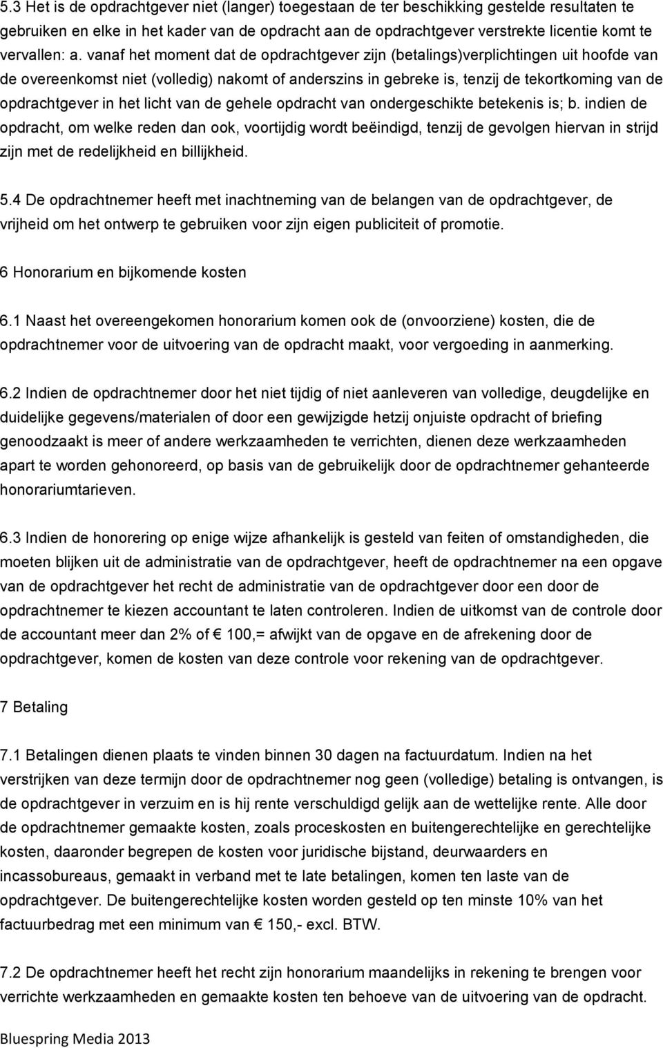 vanaf het moment dat de opdrachtgever zijn (betalings)verplichtingen uit hoofde van de overeenkomst niet (volledig) nakomt of anderszins in gebreke is, tenzij de tekortkoming van de opdrachtgever in