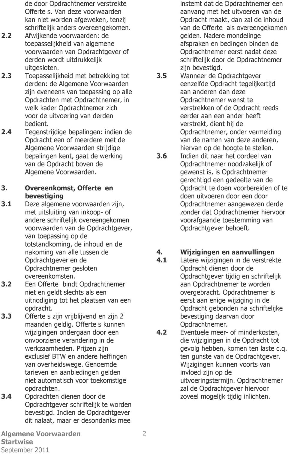 3 Toepasselijkheid met betrekking tot derden: de zijn eveneens van toepassing op alle Opdrachten met Opdrachtnemer, in welk kader Opdrachtnemer zich voor de uitvoering van derden bedient. 2.