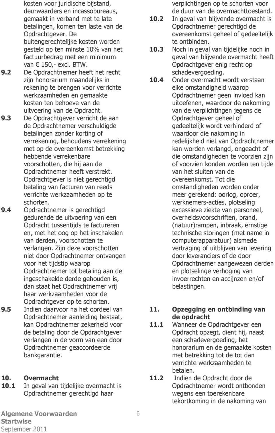 2 De Opdrachtnemer heeft het recht zijn honorarium maandelijks in rekening te brengen voor verrichte werkzaamheden en gemaakte kosten ten behoeve van de uitvoering van de Opdracht. 9.