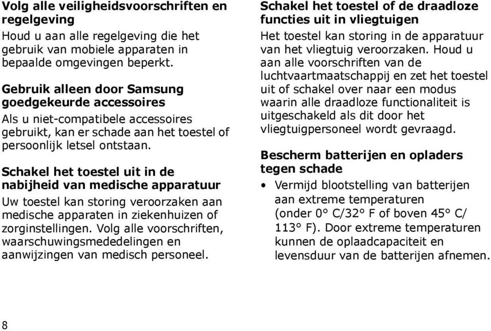 Schakel het toestel uit in de nabijheid van medische apparatuur Uw toestel kan storing veroorzaken aan medische apparaten in ziekenhuizen of zorginstellingen.