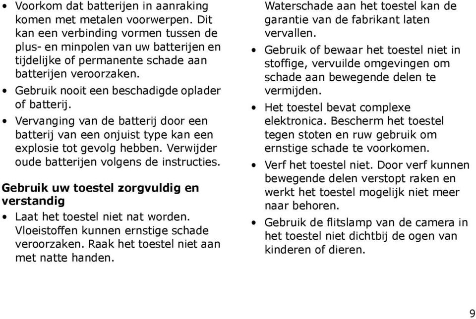 Vervanging van de batterij door een batterij van een onjuist type kan een explosie tot gevolg hebben. Verwijder oude batterijen volgens de instructies.