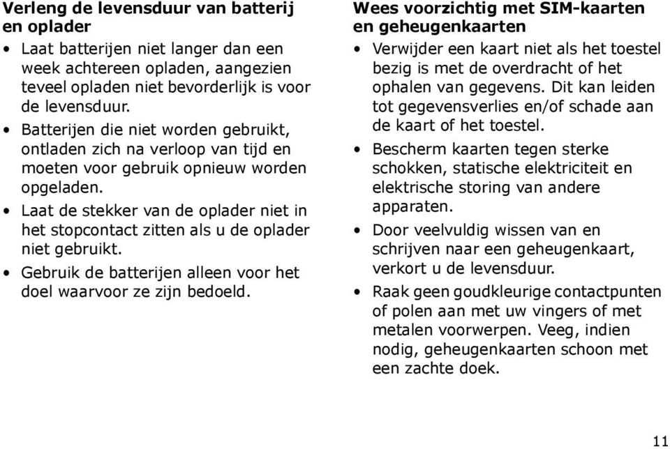 Laat de stekker van de oplader niet in het stopcontact zitten als u de oplader niet gebruikt. Gebruik de batterijen alleen voor het doel waarvoor ze zijn bedoeld.