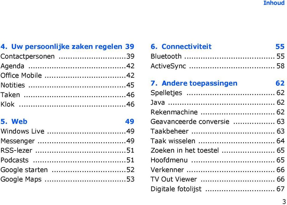 Connectiviteit 55 Bluetooth... 55 ActiveSync... 58 7. Andere toepassingen 62 Spelletjes... 62 Java... 62 Rekenmachine.