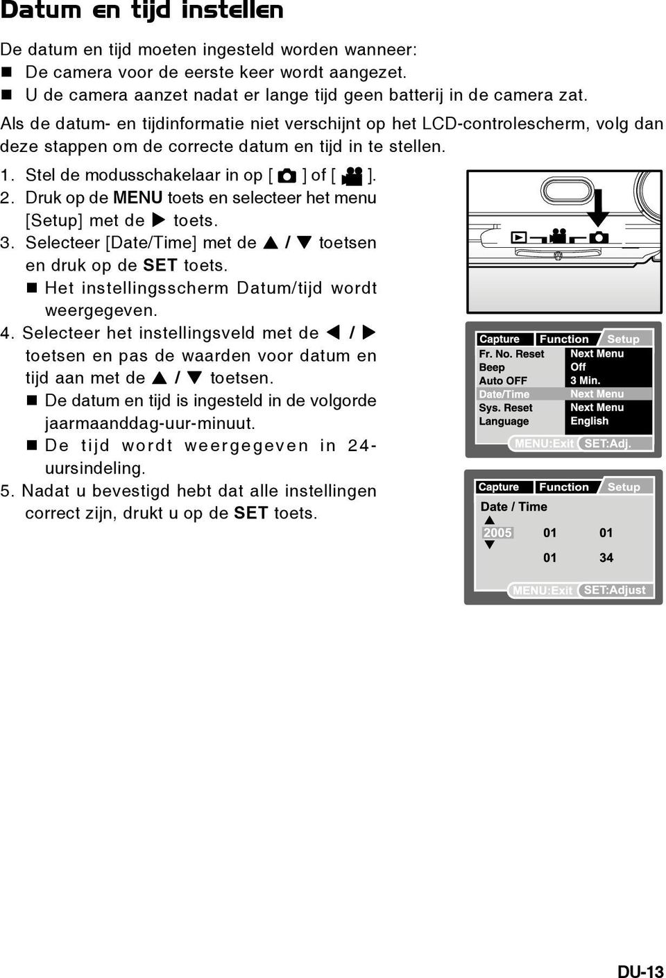 Druk op de MENU toets en selecteer het menu [Setup] met de toets. 3. Selecteer [Date/Time] met de / toetsen en druk op de SET toets. Het instellingsscherm Datum/tijd wordt weergegeven. 4.