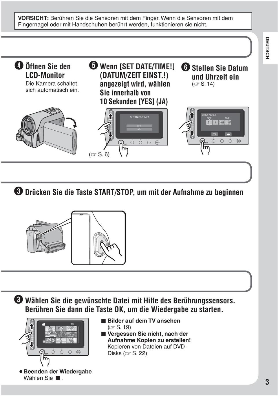 !) angezeigt wird, wählen Sie innerhalb von 10 Sekunden [YES] (JA) V Stellen Sie Datum und Uhrzeit ein ( S. 14) DEUTSCH SET DATE/TIME! YES NO CLOCK ADJUST DATE TIME 31 1 2008 11 07 ( S.