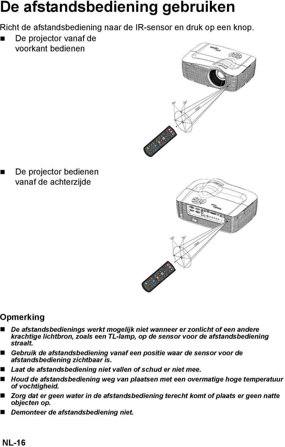 andere krachtige lichtbron, zoals een TL-lamp, op de sensor voor de afstandsbediening straalt. Gebruik de afstandsbediening vanaf een positie waar de sensor voor de afstandsbediening zichtbaar is.