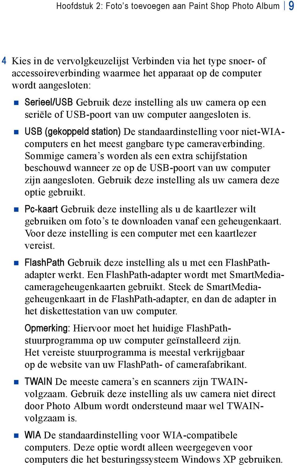 USB (gekoppeld station) De standaardinstelling voor niet-wiacomputers en het meest gangbare type cameraverbinding.