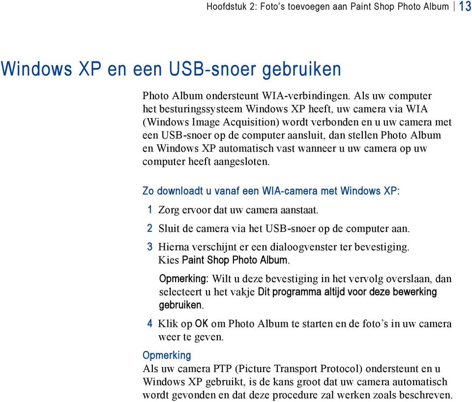 en Windows XP automatisch vast wanneer u uw camera op uw computer heeft aangesloten. Zo downloadt u vanaf een WIA-camera met Windows XP: 1 Zorg ervoor dat uw camera aanstaat.