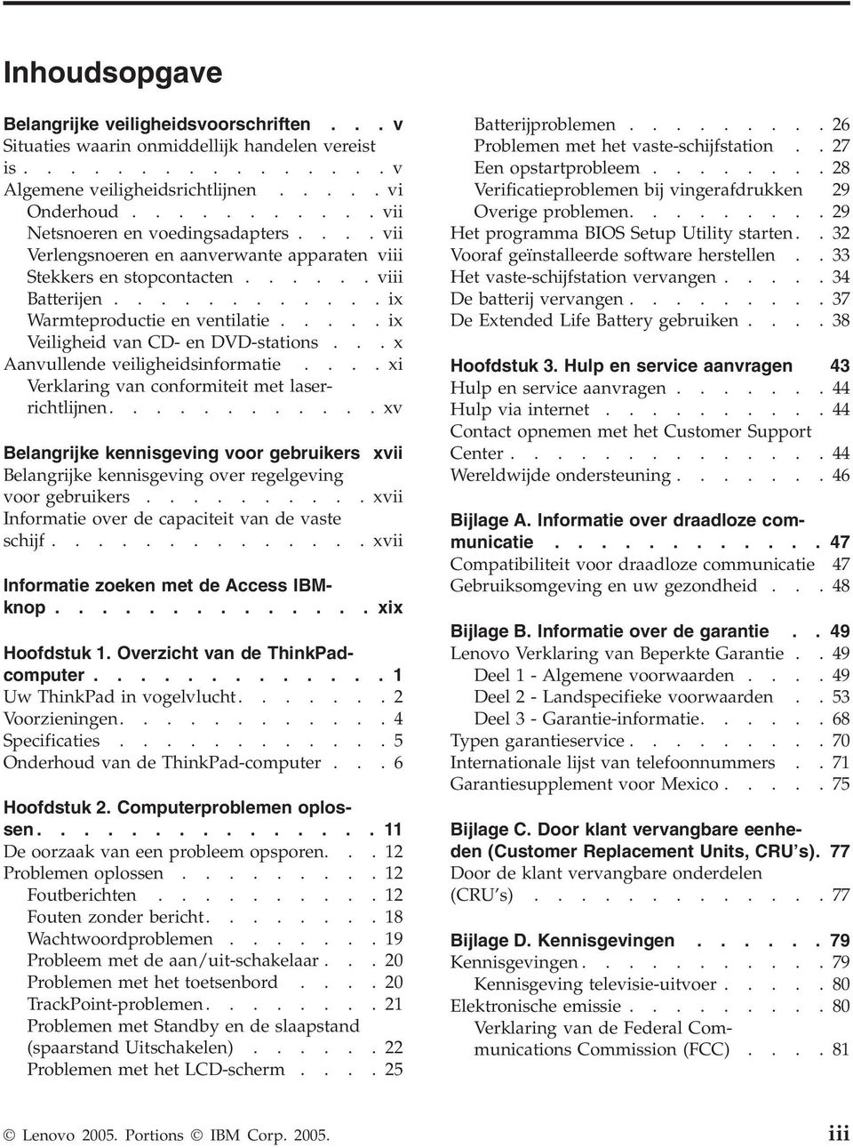 ....ix Veiligheid van CD- en DVD-stations...x Aanvullende veiligheidsinformatie....xi Verklaring van conformiteit met laserrichtlijnen.