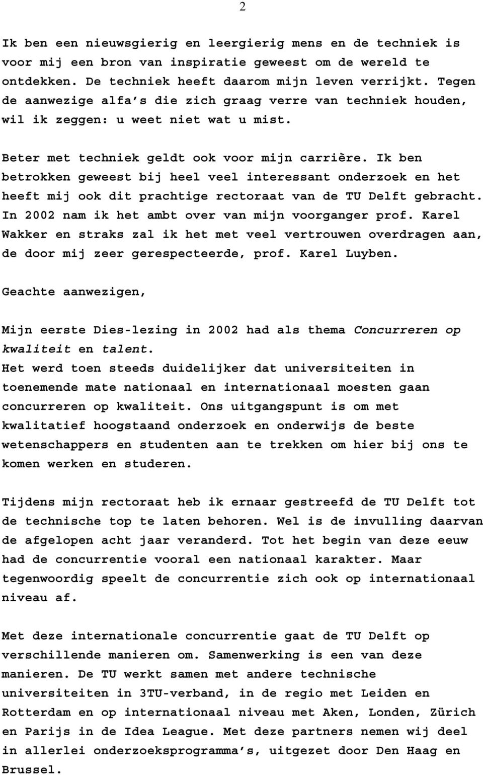 Ik ben betrokken geweest bij heel veel interessant onderzoek en het heeft mij ook dit prachtige rectoraat van de TU Delft gebracht. In 2002 nam ik het ambt over van mijn voorganger prof.