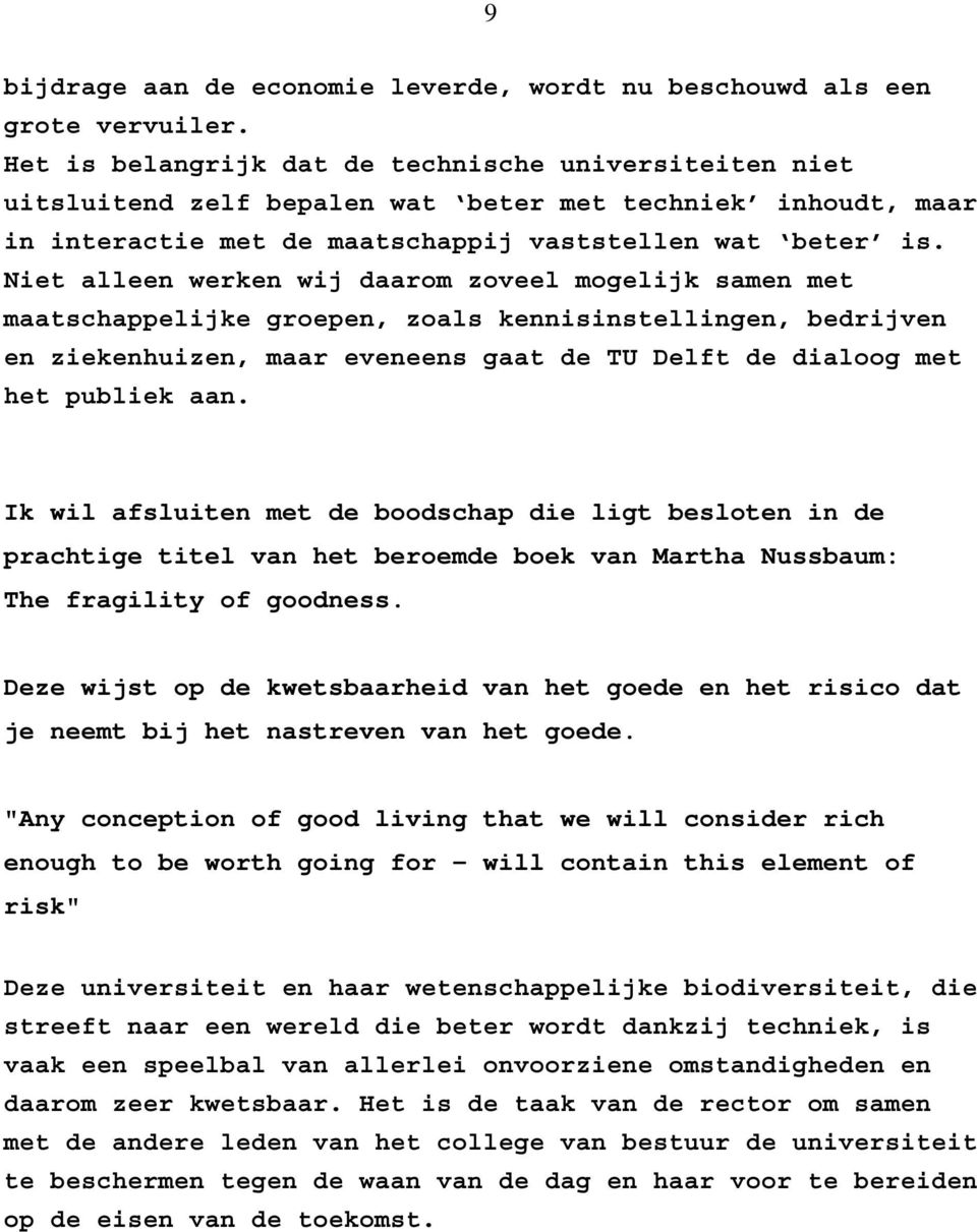 Niet alleen werken wij daarom zoveel mogelijk samen met maatschappelijke groepen, zoals kennisinstellingen, bedrijven en ziekenhuizen, maar eveneens gaat de TU Delft de dialoog met het publiek aan.