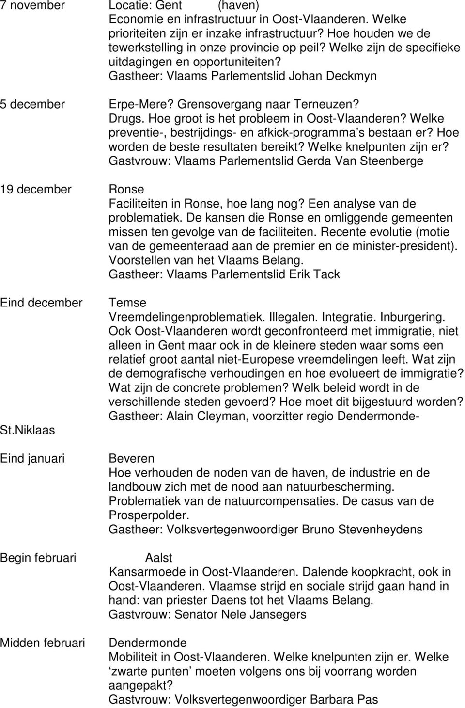 Hoe groot is het probleem in Oost-Vlaanderen? Welke preventie-, bestrijdings- en afkick-programma s bestaan er? Hoe worden de beste resultaten bereikt? Welke knelpunten zijn er?