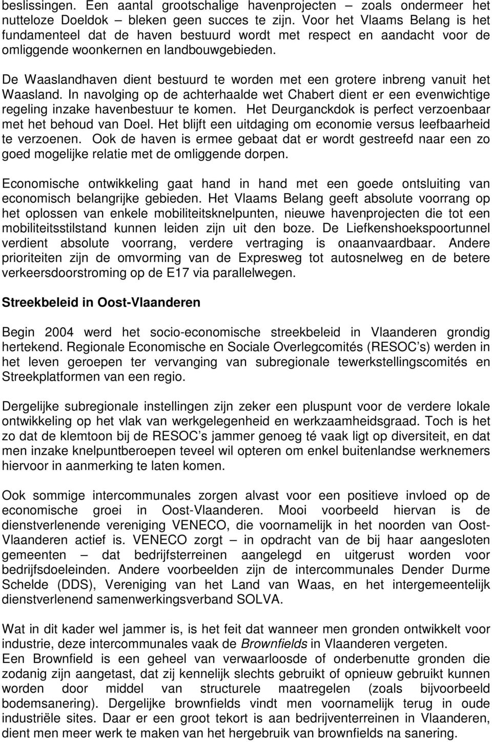 De Waaslandhaven dient bestuurd te worden met een grotere inbreng vanuit het Waasland. In navolging op de achterhaalde wet Chabert dient er een evenwichtige regeling inzake havenbestuur te komen.