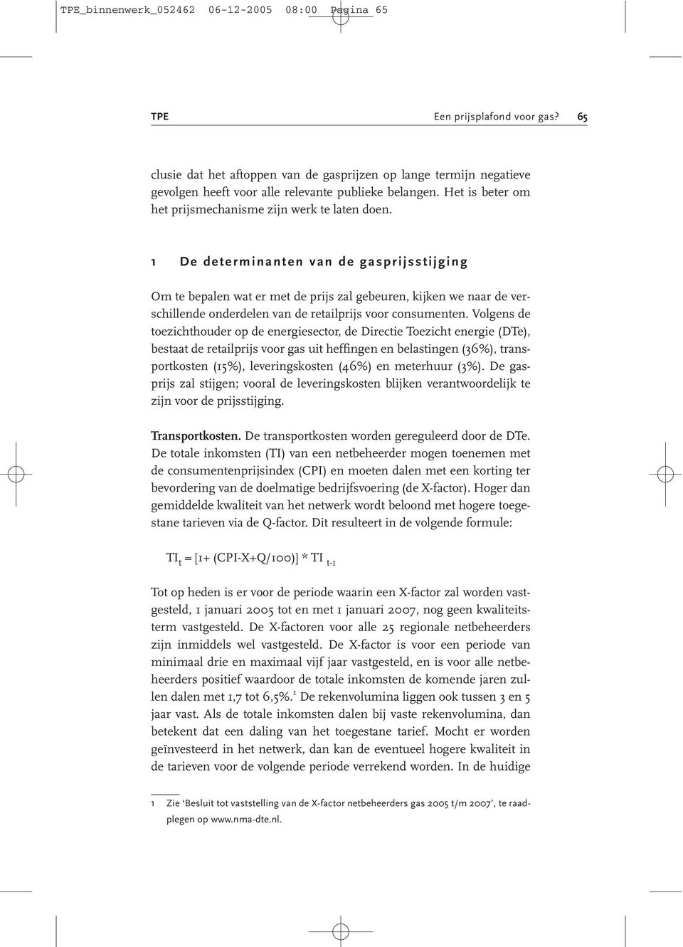 1 De determinanten van de gasprijsstijging Om te bepalen wat er met de prijs zal gebeuren, kijken we naar de verschillende onderdelen van de retailprijs voor consumenten.