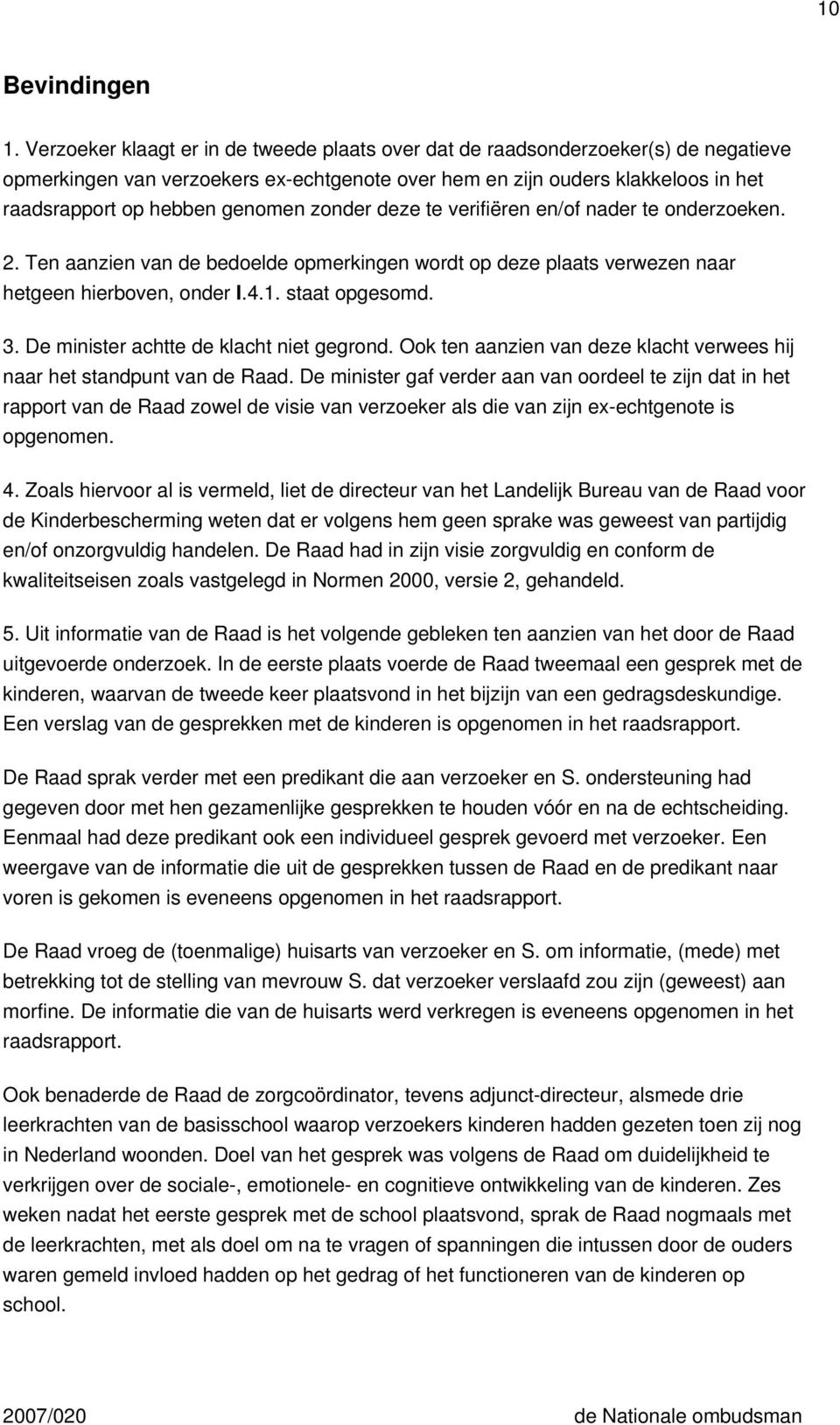 zonder deze te verifiëren en/of nader te onderzoeken. 2. Ten aanzien van de bedoelde opmerkingen wordt op deze plaats verwezen naar hetgeen hierboven, onder I.4.1. staat opgesomd. 3.