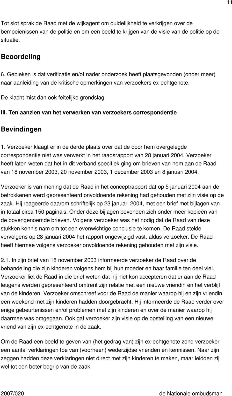 De klacht mist dan ook feitelijke grondslag. III. Ten aanzien van het verwerken van verzoekers correspondentie Bevindingen 1.