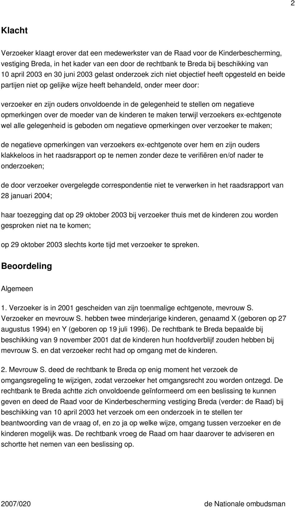 stellen om negatieve opmerkingen over de moeder van de kinderen te maken terwijl verzoekers ex-echtgenote wel alle gelegenheid is geboden om negatieve opmerkingen over verzoeker te maken; de