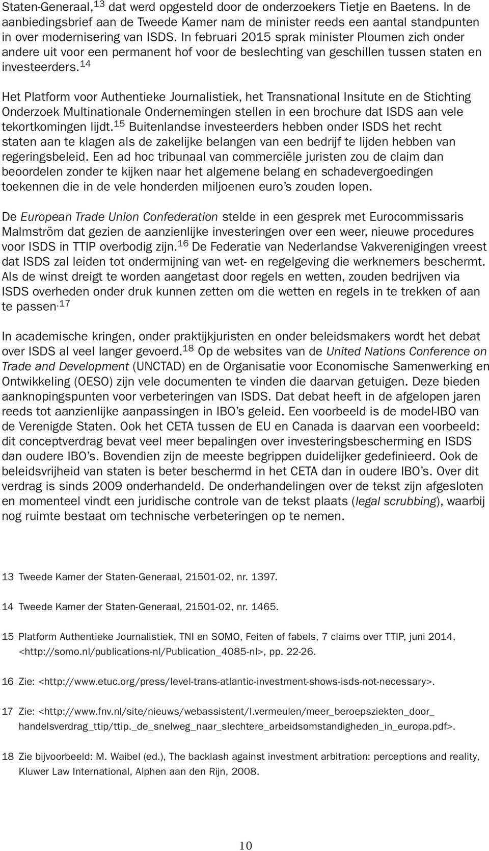 14 Het Platform voor Authentieke Journalistiek, het Transnational Insitute en de Stichting Onderzoek Multinationale Ondernemingen stellen in een brochure dat ISDS aan vele tekortkomingen lijdt.