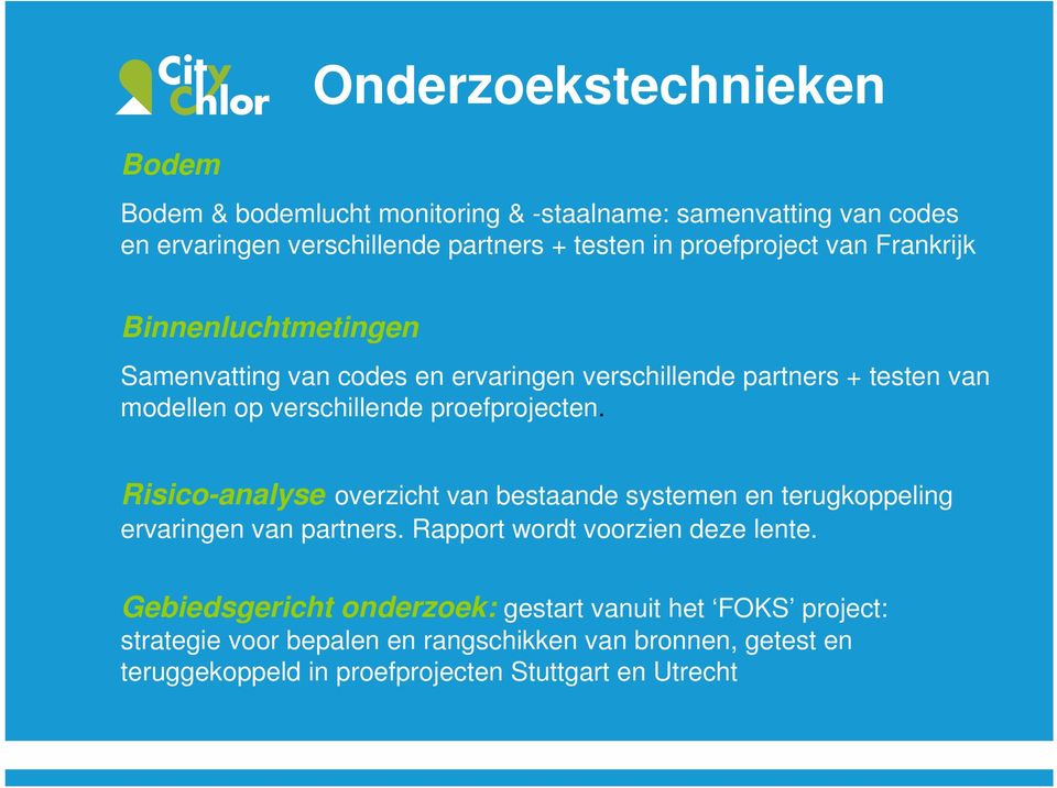 proefprojecten. Risico-analyse overzicht van bestaande systemen en terugkoppeling ervaringen van partners. Rapport wordt voorzien deze lente.