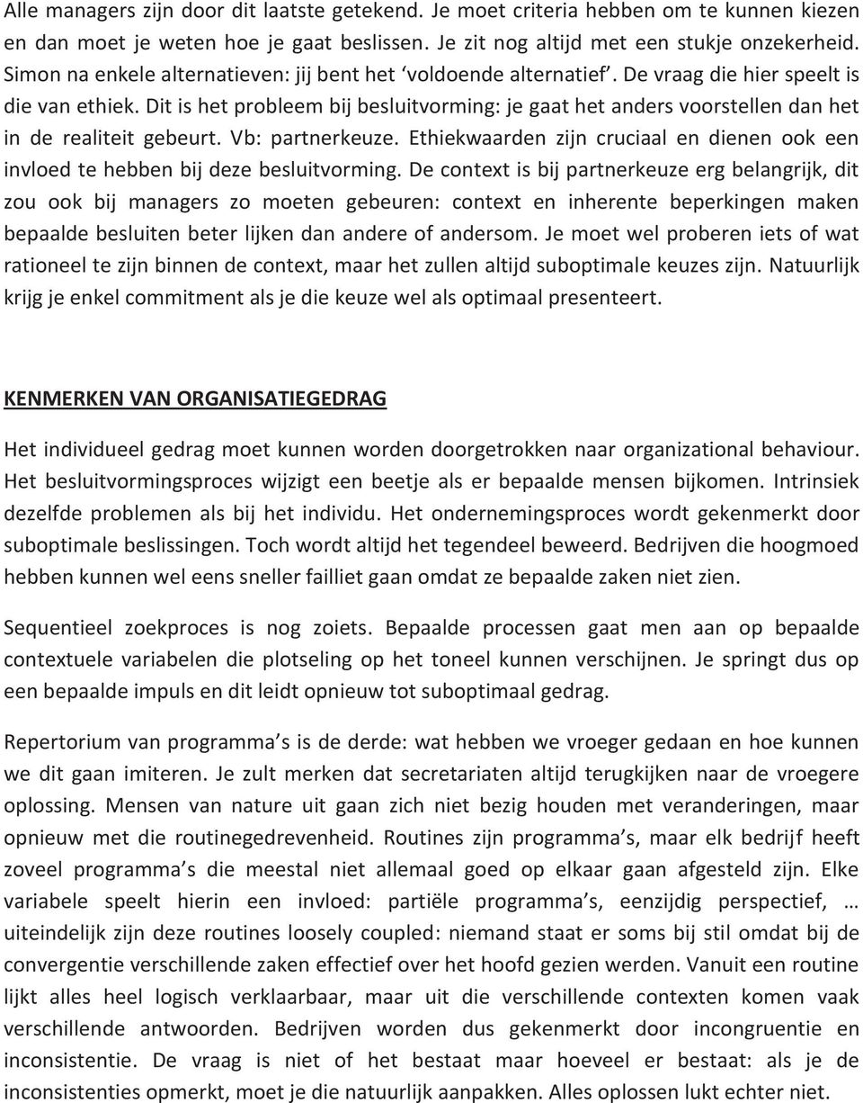 Dit is het probleem bij besluitvorming: je gaat het anders voorstellen dan het in de realiteit gebeurt. Vb: partnerkeuze.