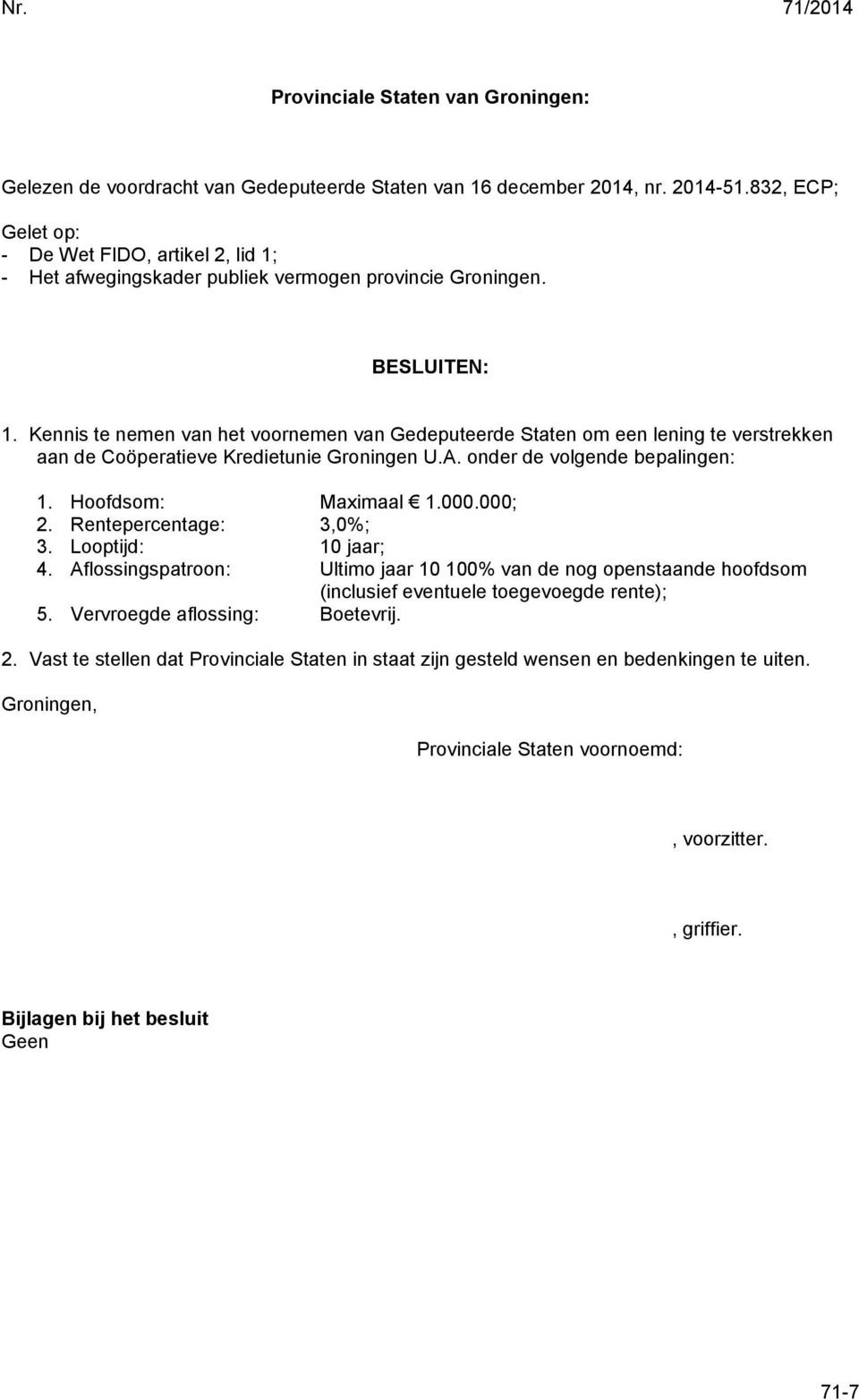 Kennis te nemen van het voornemen van Gedeputeerde Staten om een lening te verstrekken aan de Coöperatieve Kredietunie Groningen U.A. onder de volgende bepalingen: 1. Hoofdsom: Maximaal 1.000.000; 2.