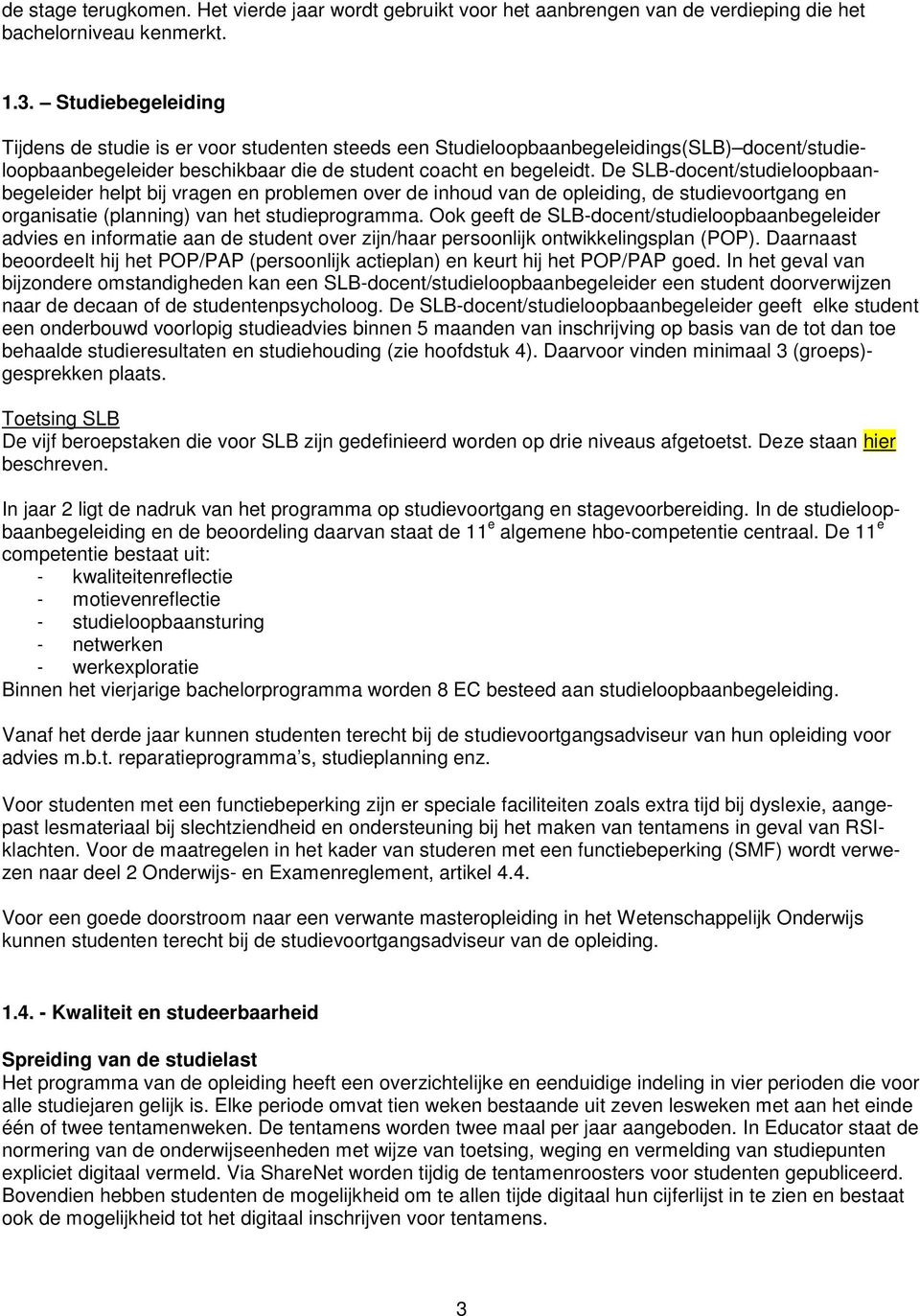 De SLB-docent/studieloopbaanbegeleider helpt bij vragen en problemen over de inhoud van de opleiding, de studievoortgang en organisatie (planning) van het studieprogramma.