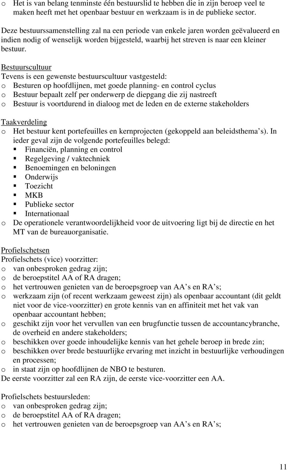 Bestuurscultuur Tevens is een gewenste bestuurscultuur vastgesteld: o Besturen op hoofdlijnen, met goede planning- en control cyclus o Bestuur bepaalt zelf per onderwerp de diepgang die zij nastreeft