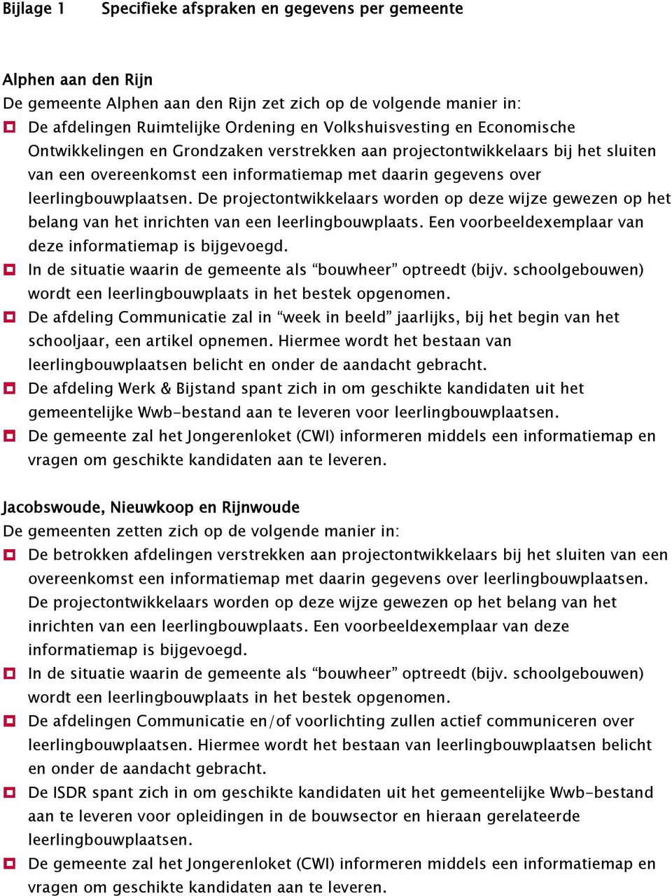 De projectontwikkelaars worden op deze wijze gewezen op het belang van het inrichten van een leerlingbouwplaats. Een voorbeeldexemplaar van deze informatiemap is bijgevoegd.